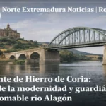 El Puente de Hierro de Coria: Icono de la modernidad y guardián del indomable río Alagón